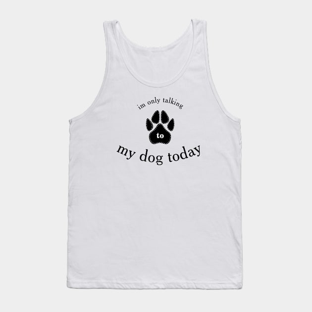 I'm Only Talking to My Dog Today, Funny Idea Gift Dog lovers Tank Top by TibA